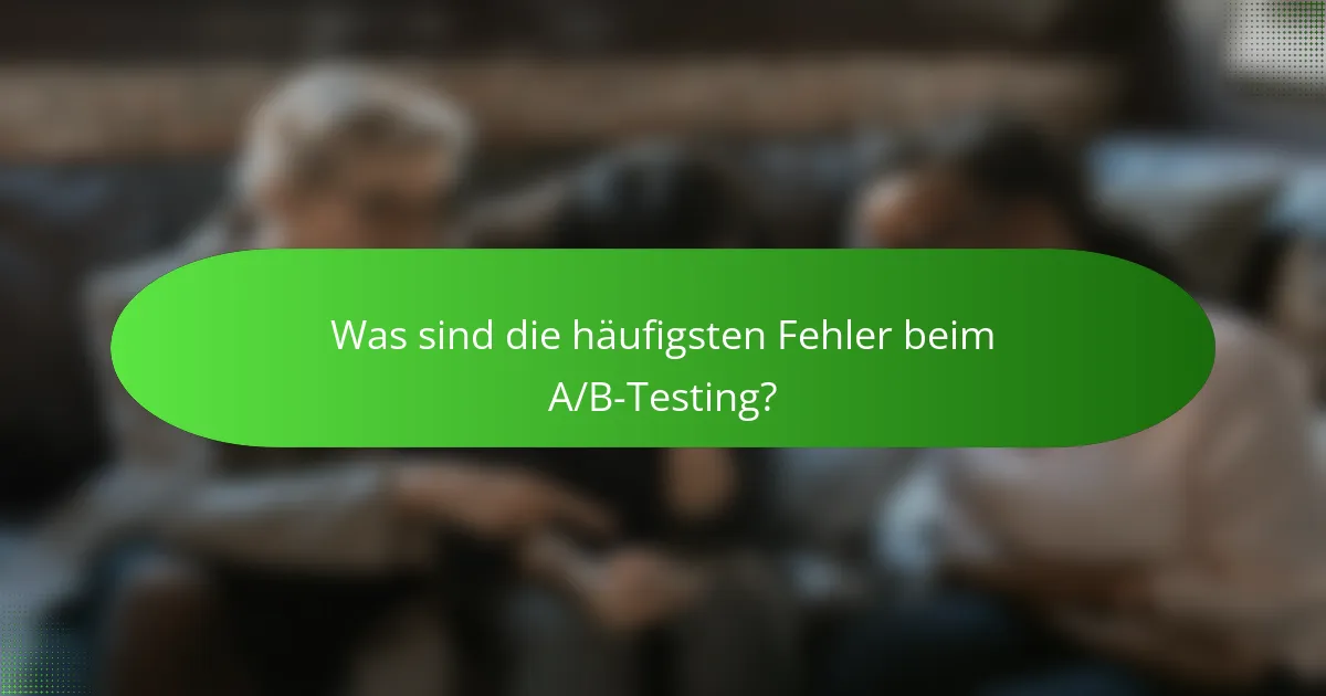 Was sind die häufigsten Fehler beim A/B-Testing?