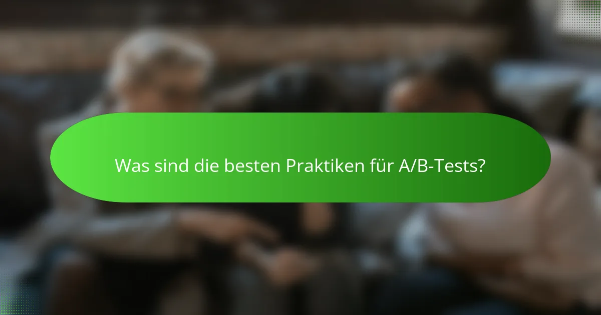 Was sind die besten Praktiken für A/B-Tests?