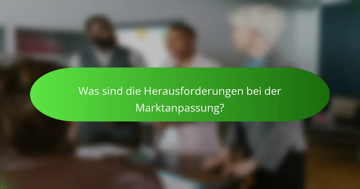 Was sind die Herausforderungen bei der Marktanpassung?