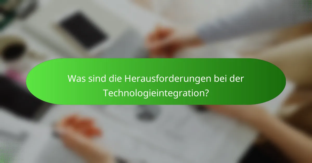 Was sind die Herausforderungen bei der Technologieintegration?