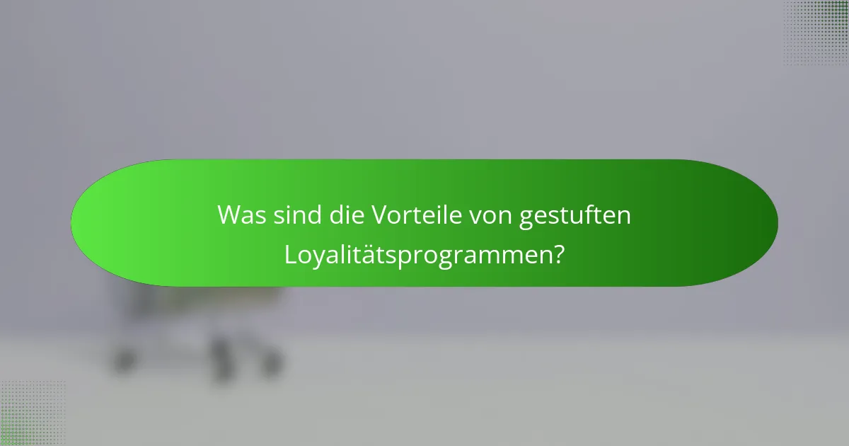 Was sind die Vorteile von gestuften Loyalitätsprogrammen?