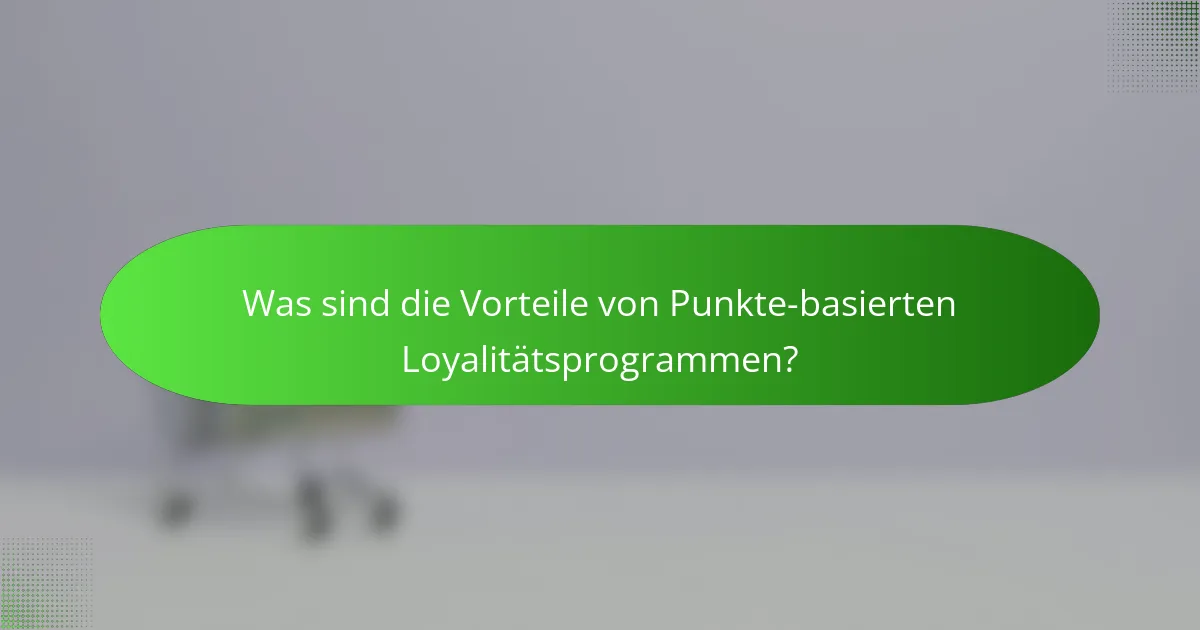 Was sind die Vorteile von Punkte-basierten Loyalitätsprogrammen?