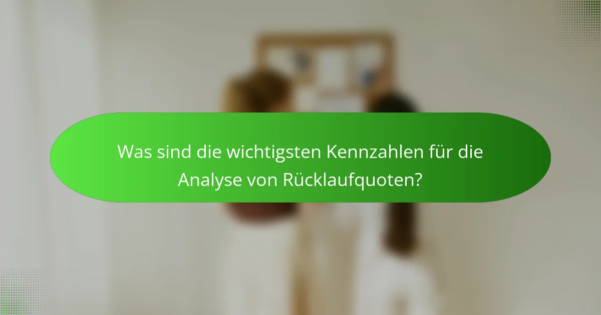 Was sind die wichtigsten Kennzahlen für die Analyse von Rücklaufquoten?