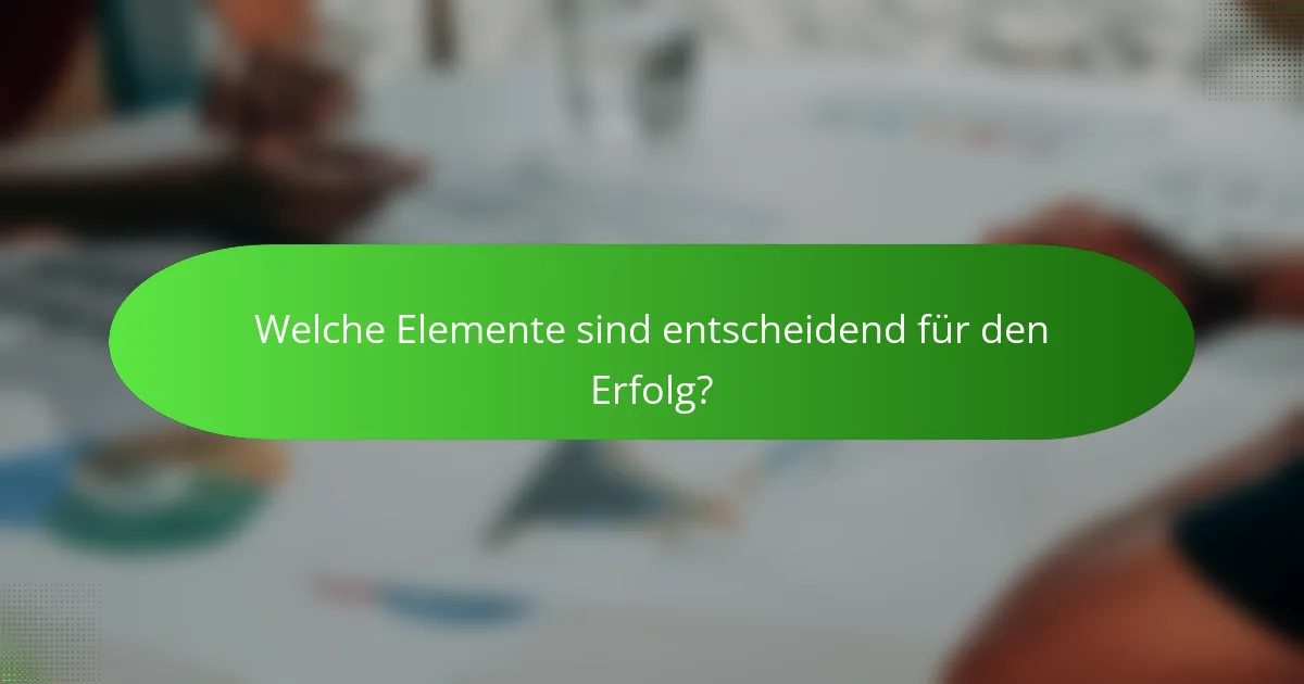 Welche Elemente sind entscheidend für den Erfolg?