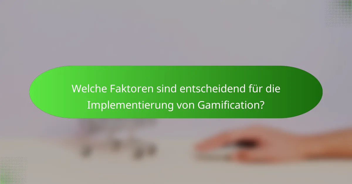 Welche Faktoren sind entscheidend für die Implementierung von Gamification?
