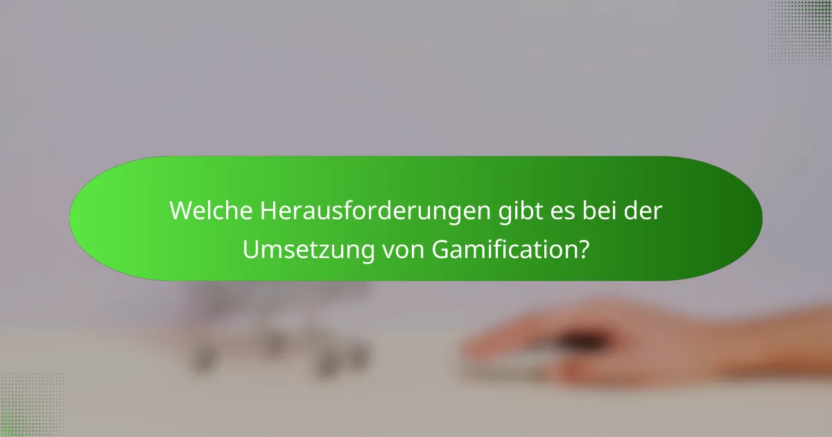 Welche Herausforderungen gibt es bei der Umsetzung von Gamification?