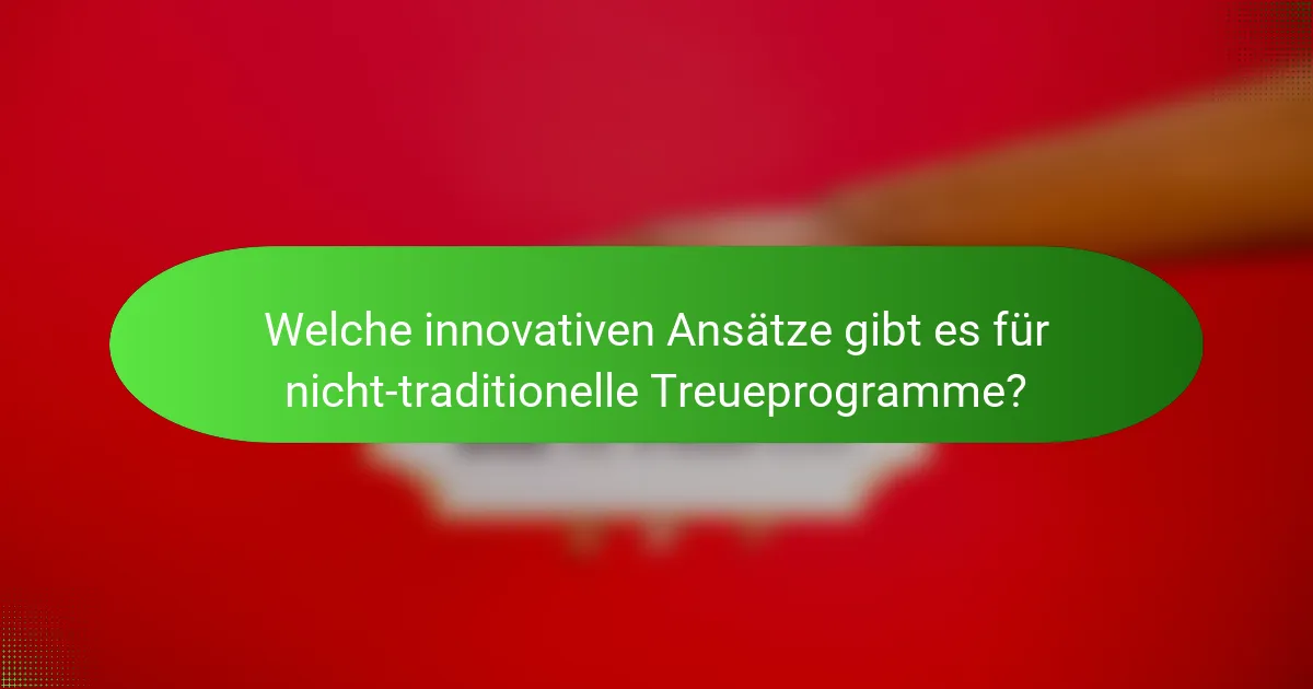 Welche innovativen Ansätze gibt es für nicht-traditionelle Treueprogramme?