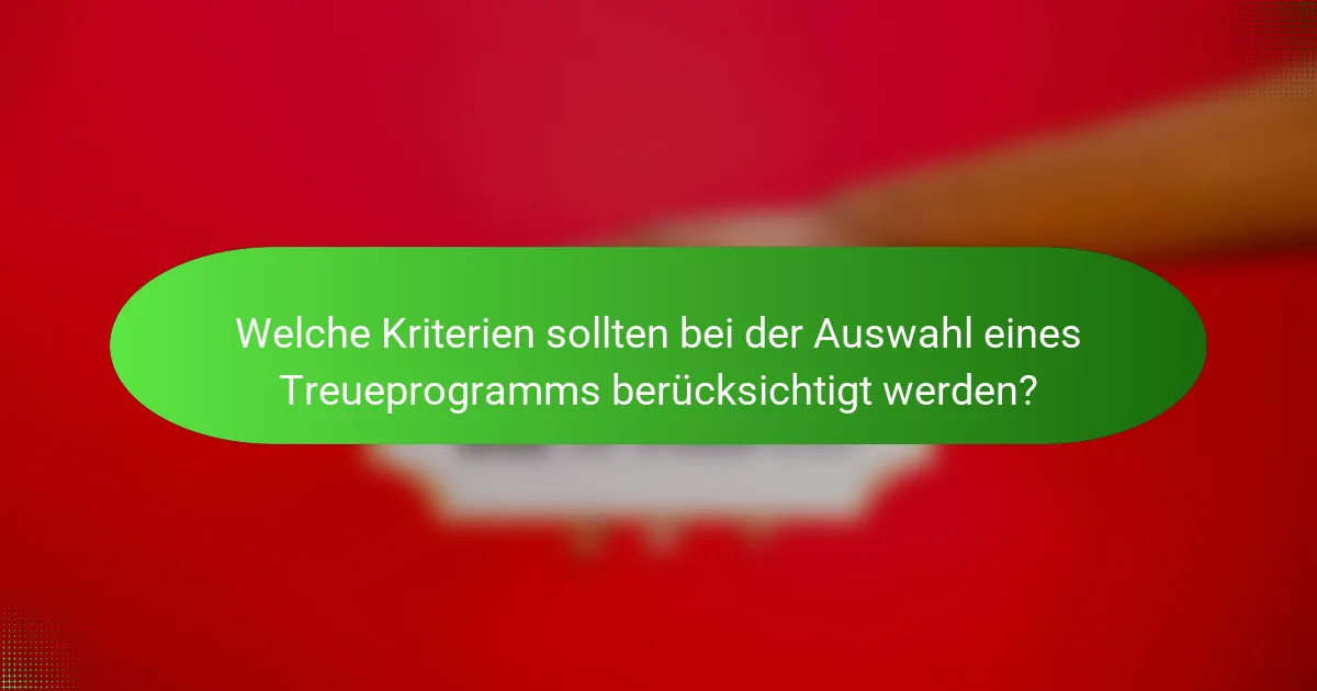 Welche Kriterien sollten bei der Auswahl eines Treueprogramms berücksichtigt werden?