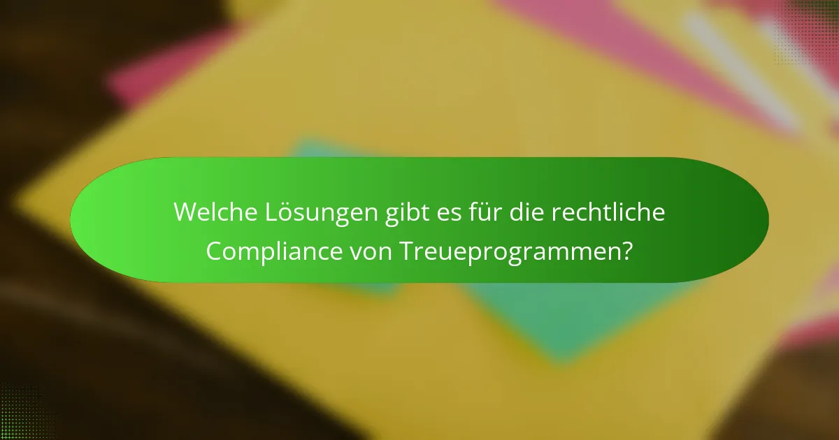 Welche Lösungen gibt es für die rechtliche Compliance von Treueprogrammen?