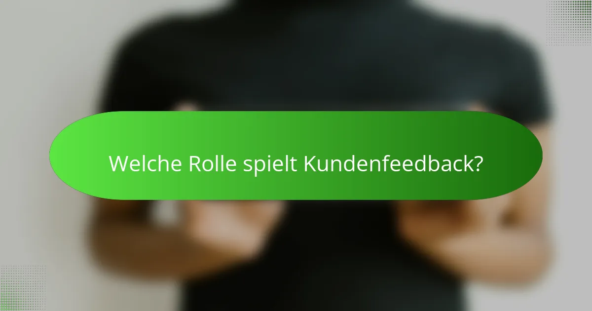 Welche Rolle spielt Kundenfeedback?