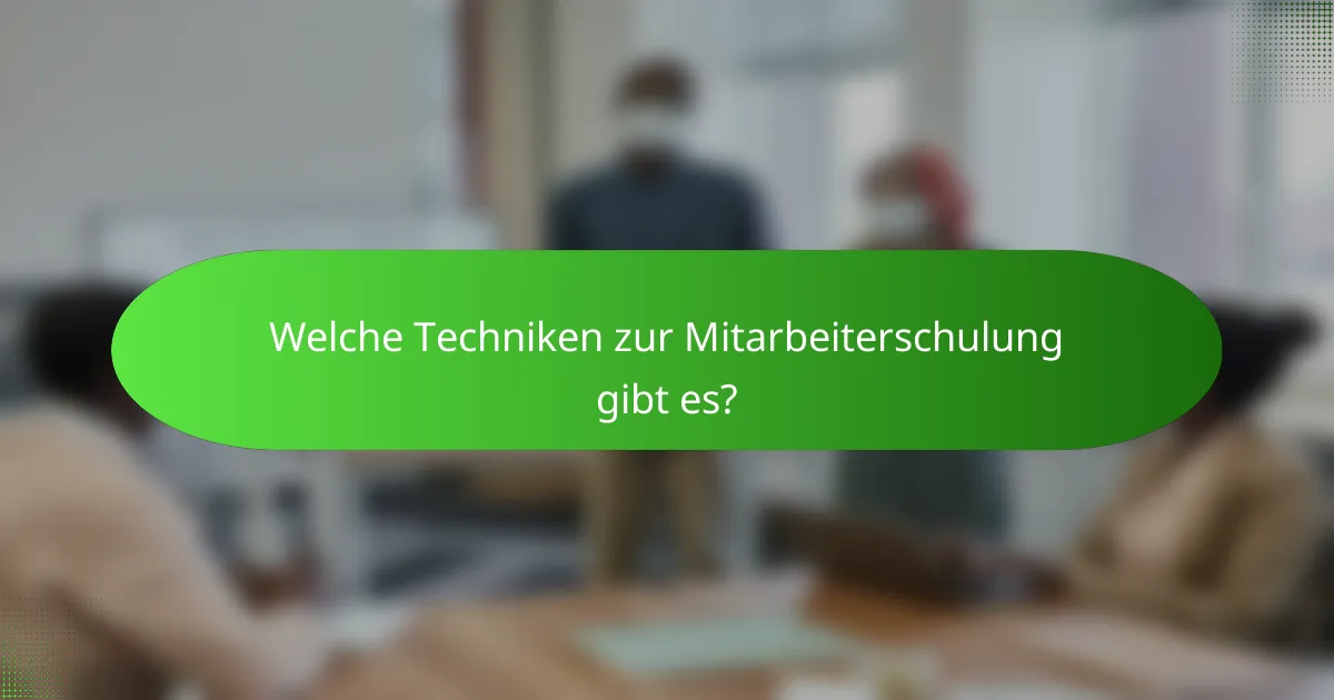 Welche Techniken zur Mitarbeiterschulung gibt es?