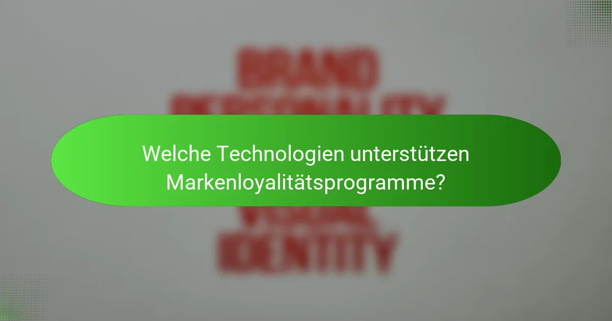 Welche Technologien unterstützen Markenloyalitätsprogramme?