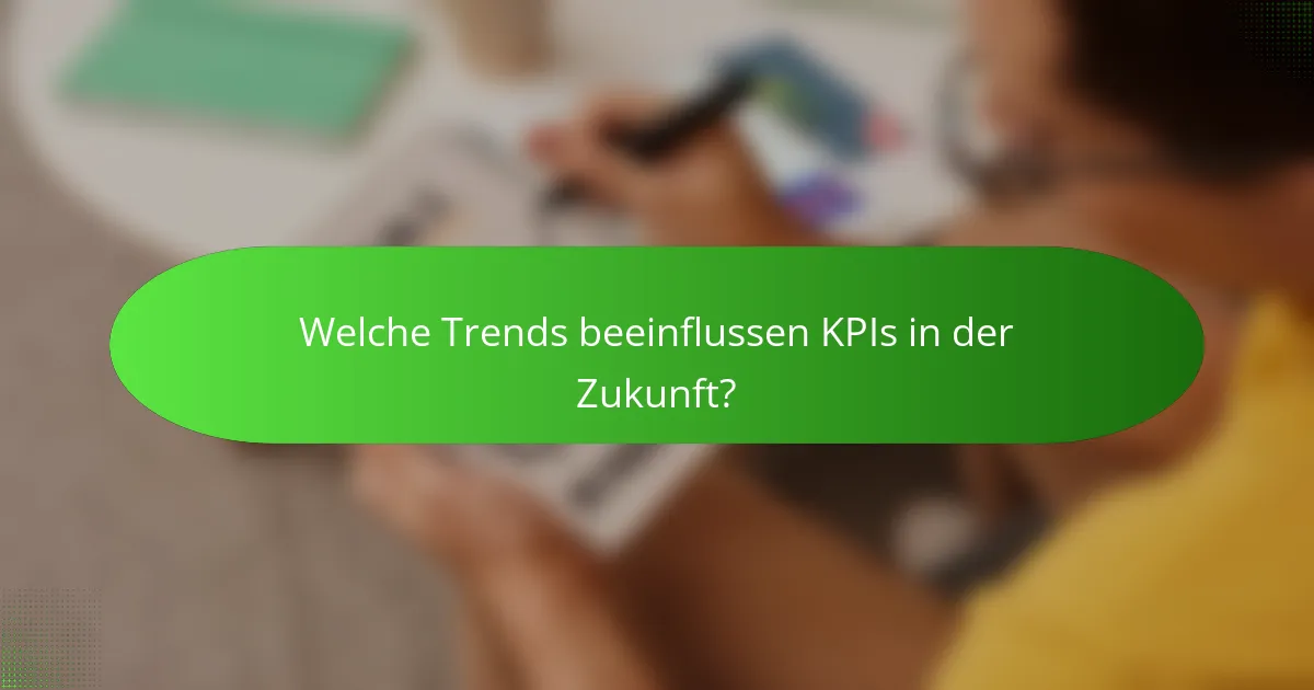 Welche Trends beeinflussen KPIs in der Zukunft?