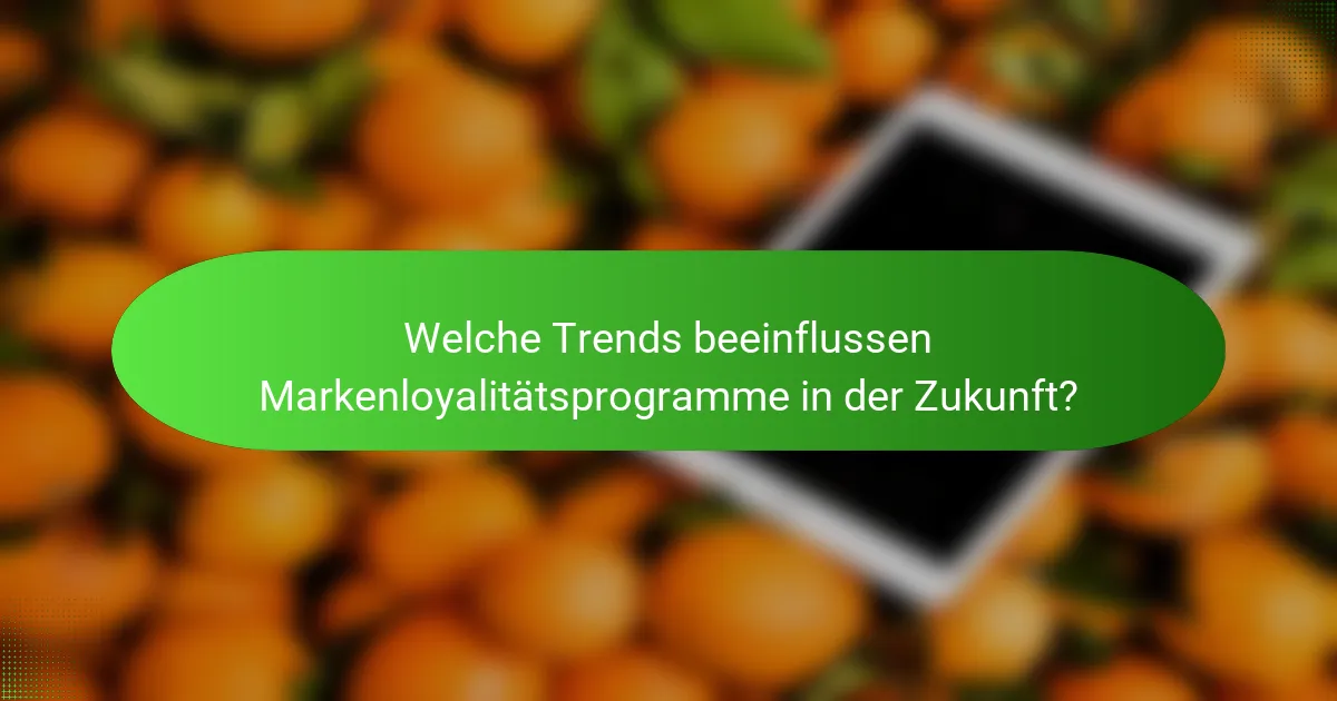 Welche Trends beeinflussen Markenloyalitätsprogramme in der Zukunft?
