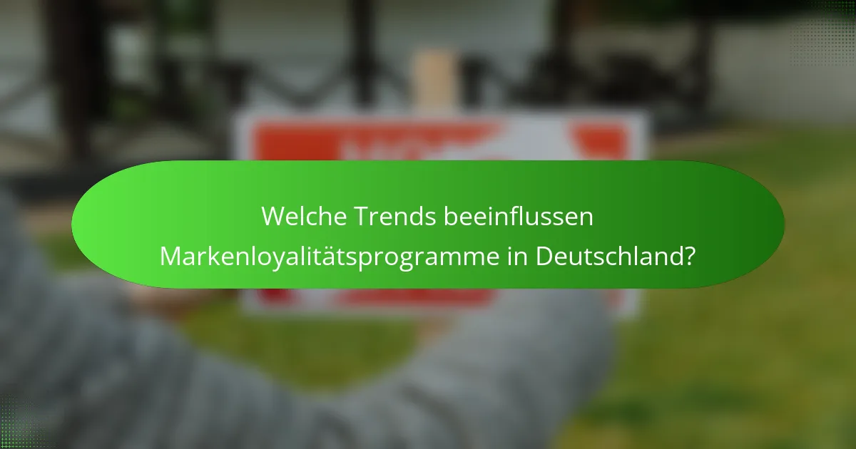 Welche Trends beeinflussen Markenloyalitätsprogramme in Deutschland?