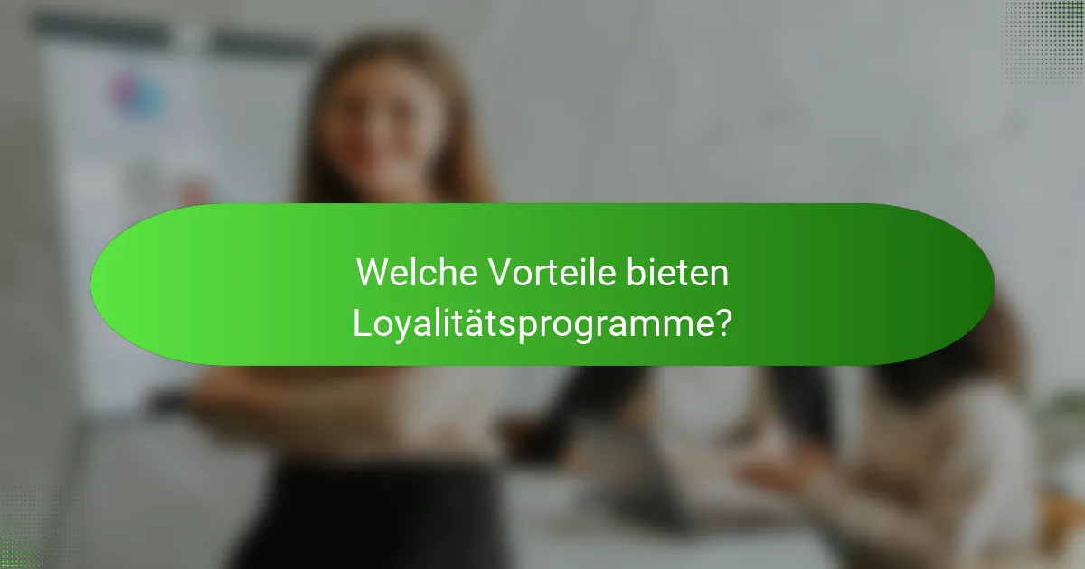 Welche Vorteile bieten Loyalitätsprogramme?