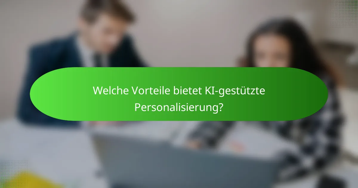 Welche Vorteile bietet KI-gestützte Personalisierung?