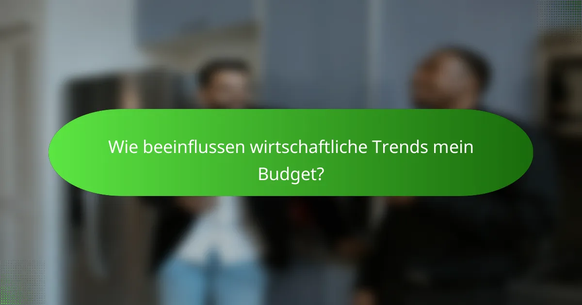 Wie beeinflussen wirtschaftliche Trends mein Budget?