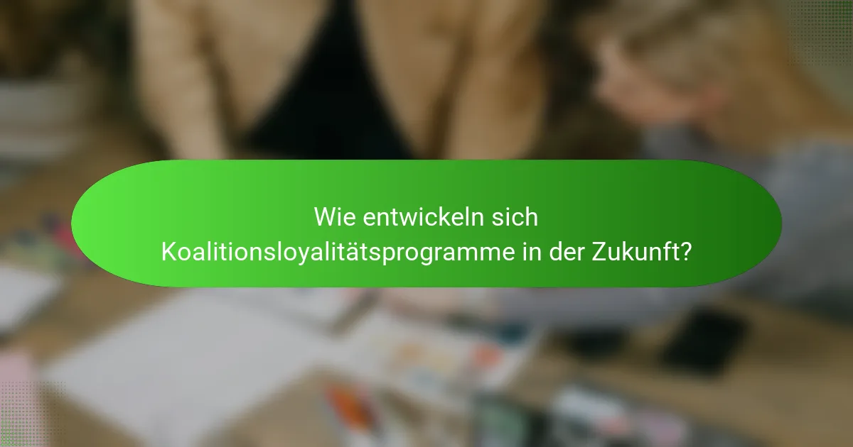 Wie entwickeln sich Koalitionsloyalitätsprogramme in der Zukunft?