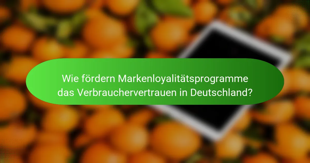Wie fördern Markenloyalitätsprogramme das Verbrauchervertrauen in Deutschland?