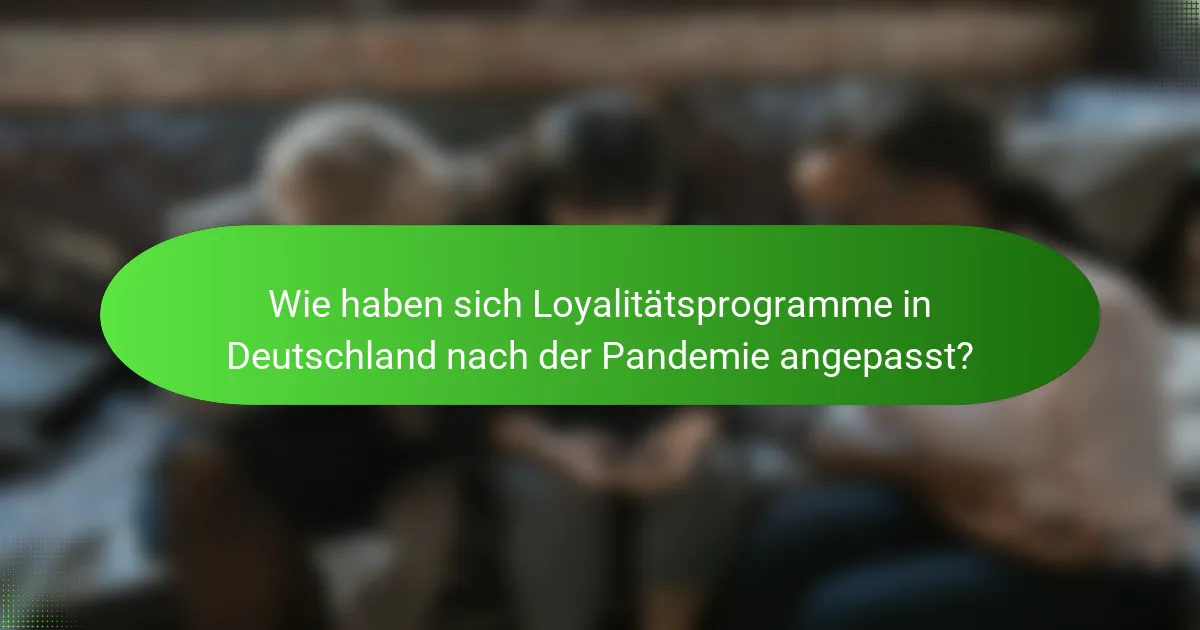 Wie haben sich Loyalitätsprogramme in Deutschland nach der Pandemie angepasst?