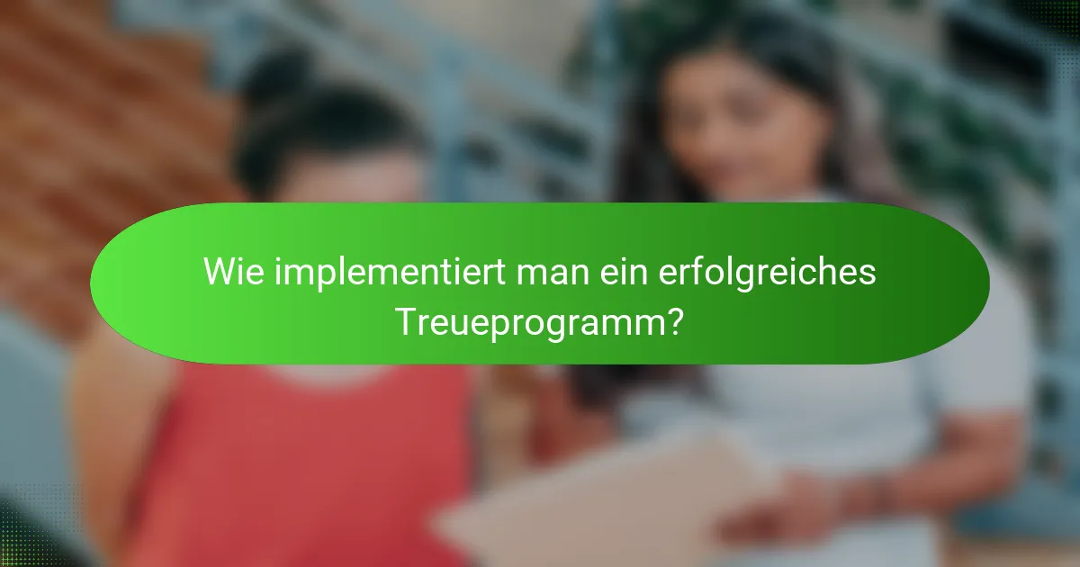 Wie implementiert man ein erfolgreiches Treueprogramm?