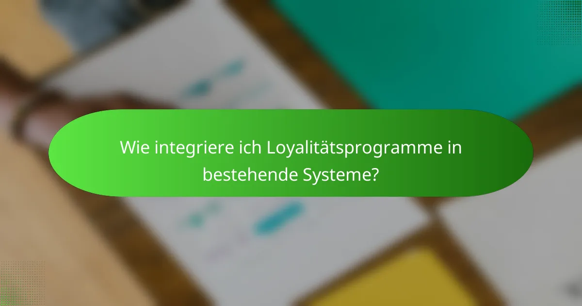 Wie integriere ich Loyalitätsprogramme in bestehende Systeme?