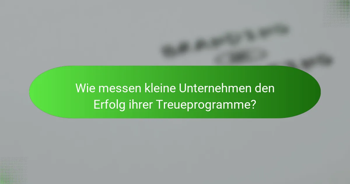 Wie messen kleine Unternehmen den Erfolg ihrer Treueprogramme?