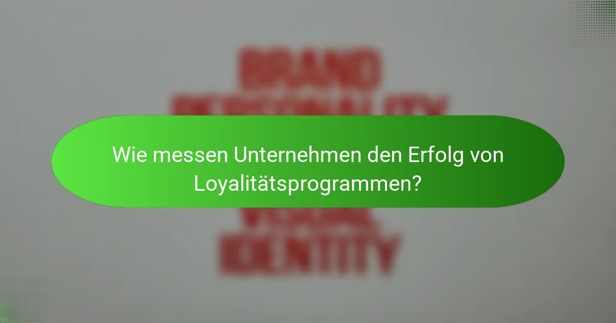 Wie messen Unternehmen den Erfolg von Loyalitätsprogrammen?