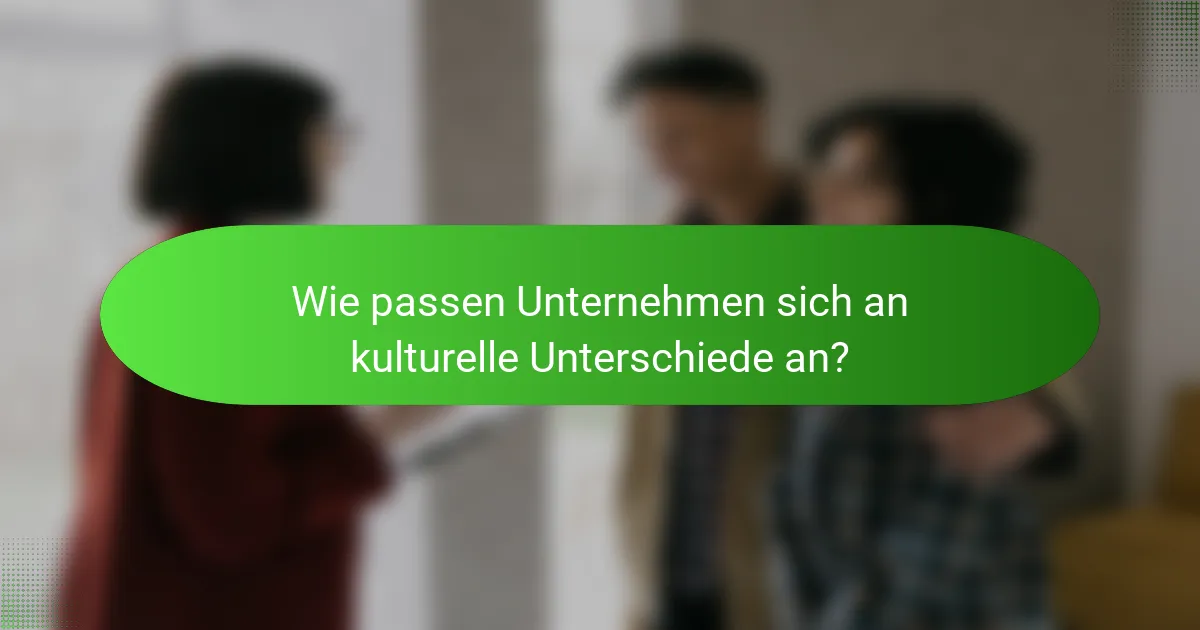 Wie passen Unternehmen sich an kulturelle Unterschiede an?