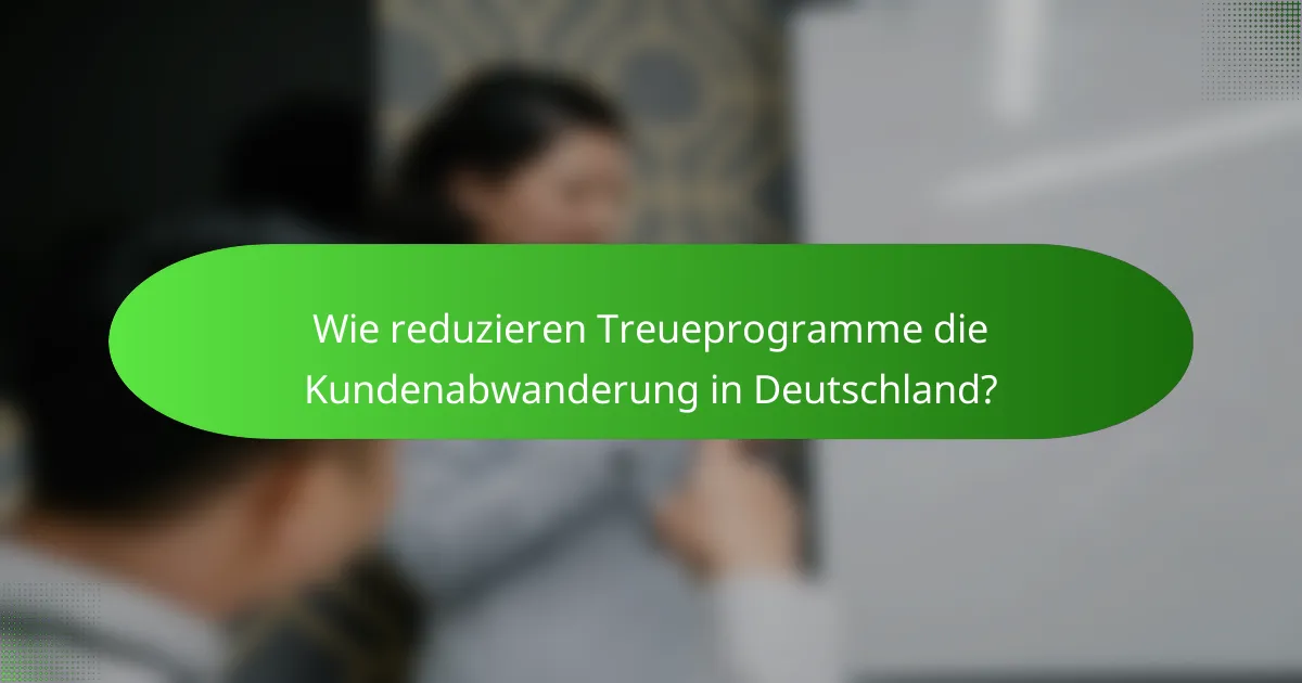 Wie reduzieren Treueprogramme die Kundenabwanderung in Deutschland?