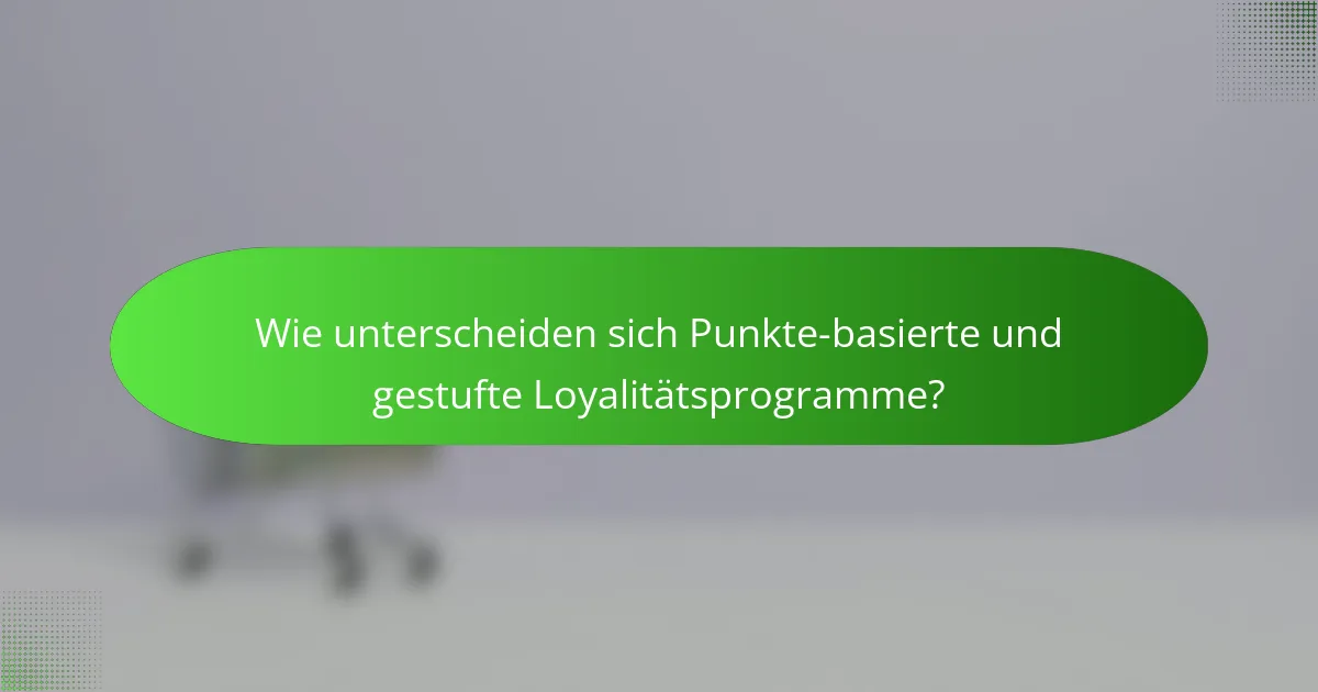 Wie unterscheiden sich Punkte-basierte und gestufte Loyalitätsprogramme?