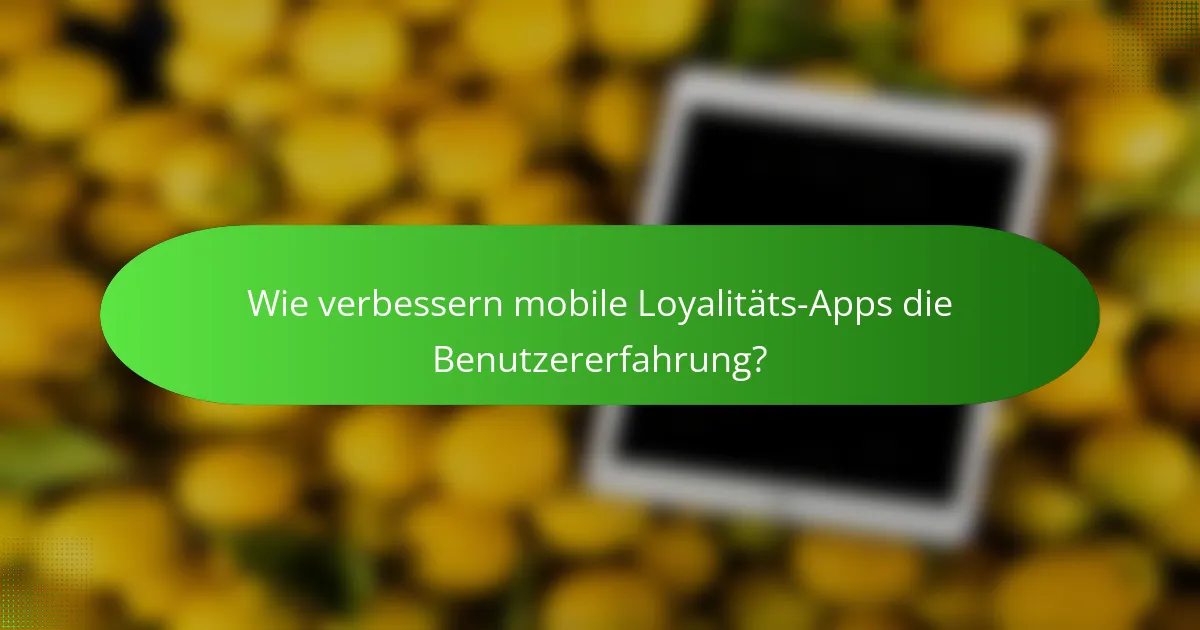 Wie verbessern mobile Loyalitäts-Apps die Benutzererfahrung?