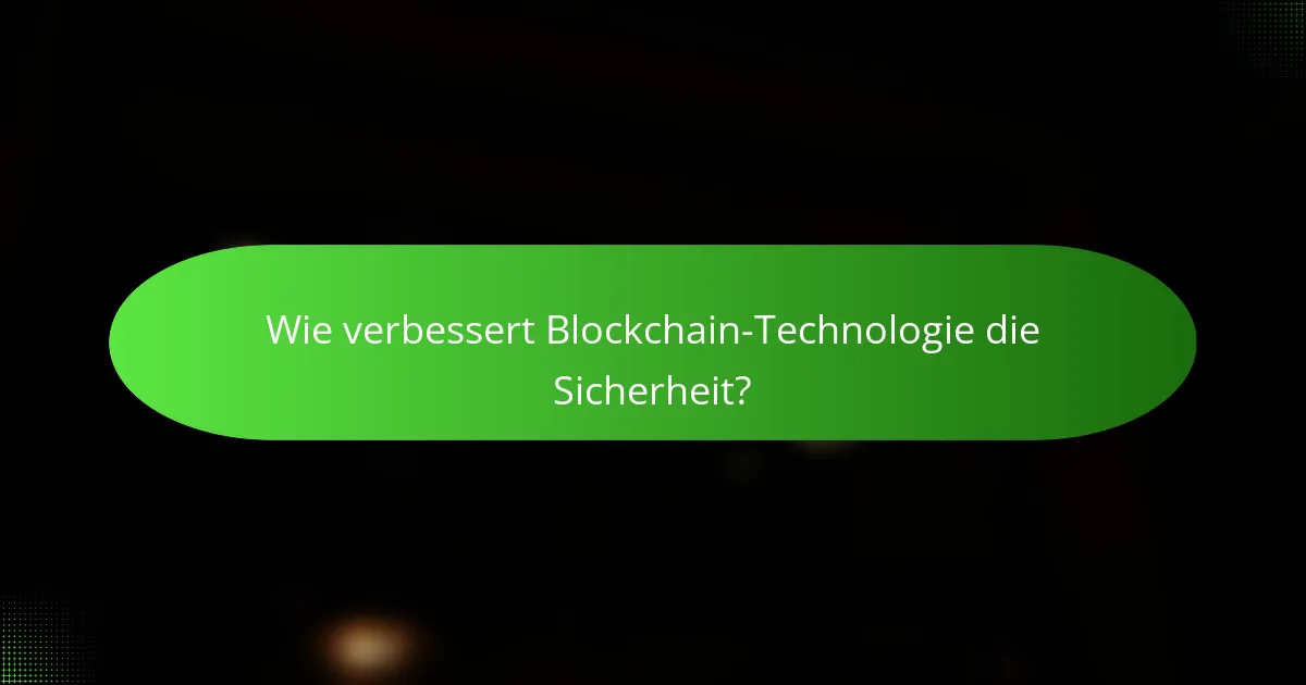 Wie verbessert Blockchain-Technologie die Sicherheit?
