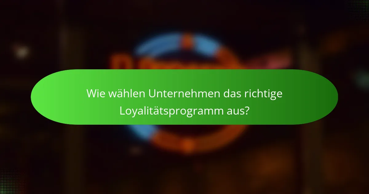 Wie wählen Unternehmen das richtige Loyalitätsprogramm aus?