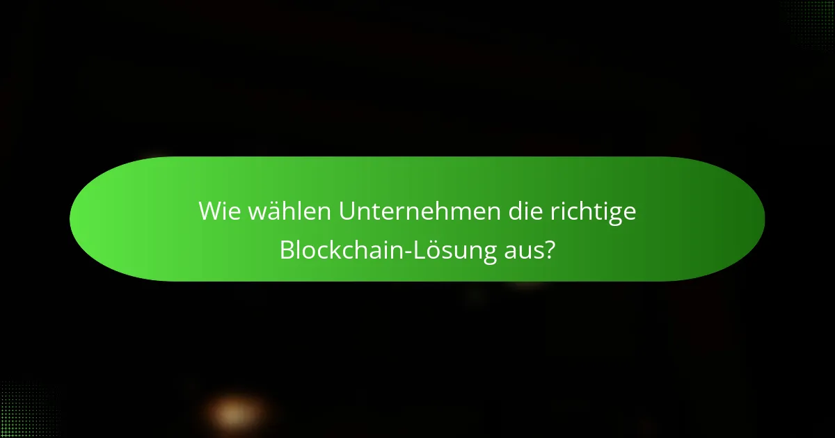 Wie wählen Unternehmen die richtige Blockchain-Lösung aus?