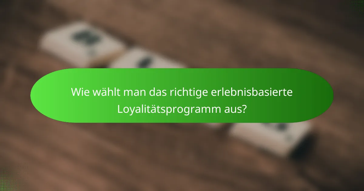Wie wählt man das richtige erlebnisbasierte Loyalitätsprogramm aus?
