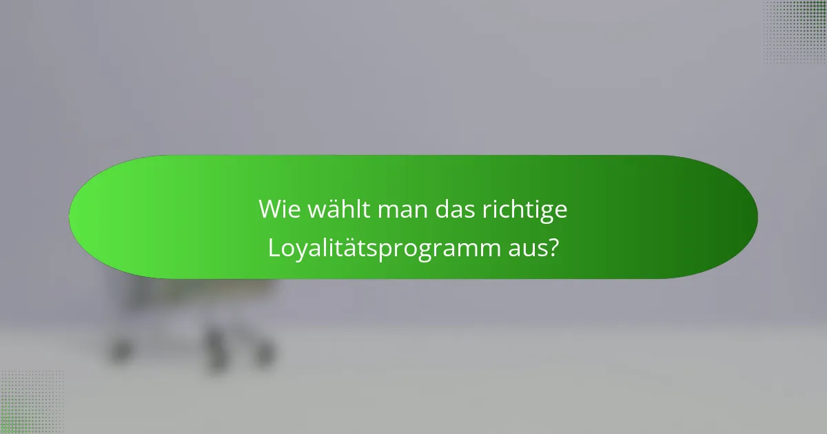 Wie wählt man das richtige Loyalitätsprogramm aus?