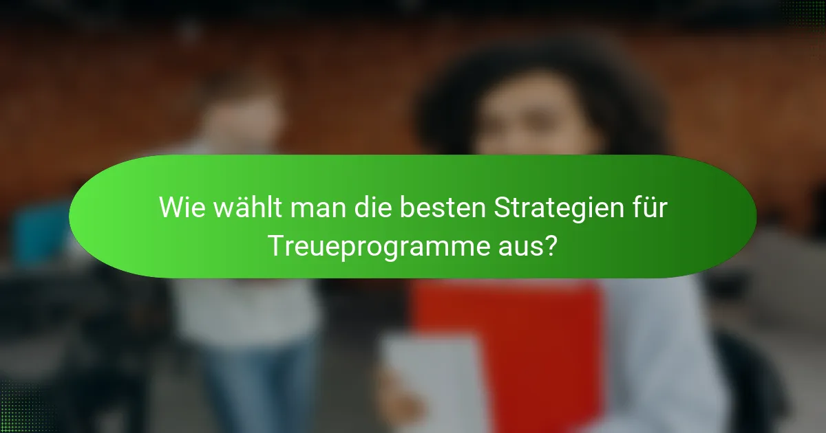 Wie wählt man die besten Strategien für Treueprogramme aus?