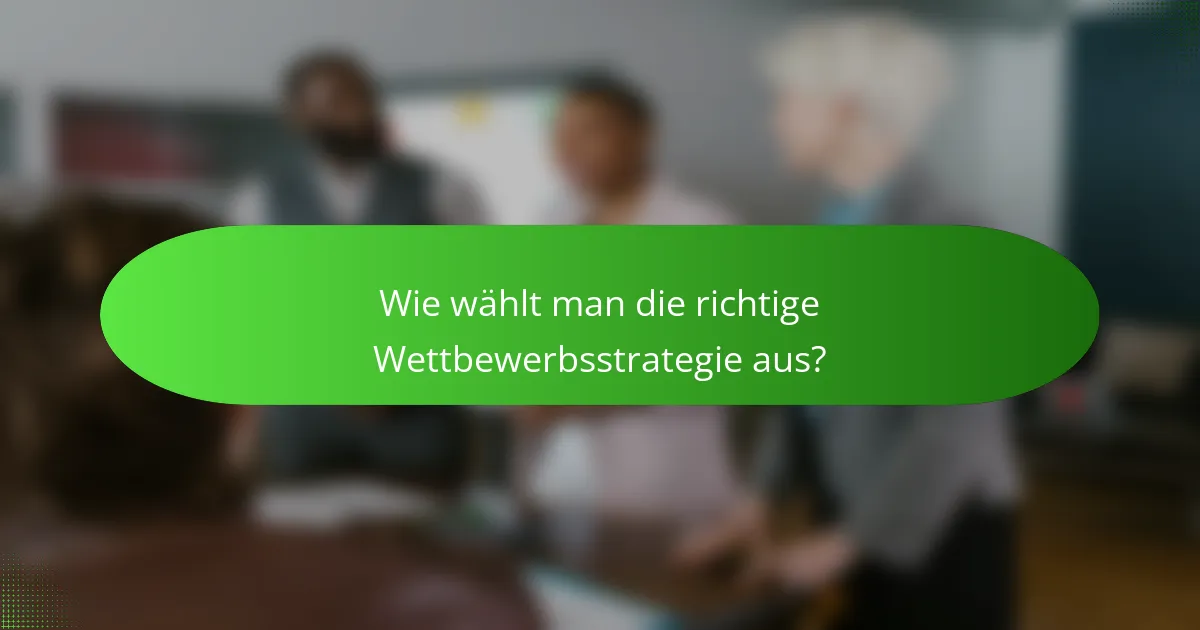 Wie wählt man die richtige Wettbewerbsstrategie aus?