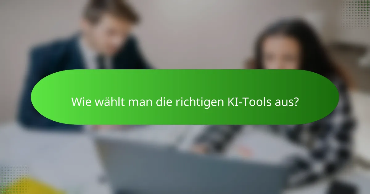 Wie wählt man die richtigen KI-Tools aus?