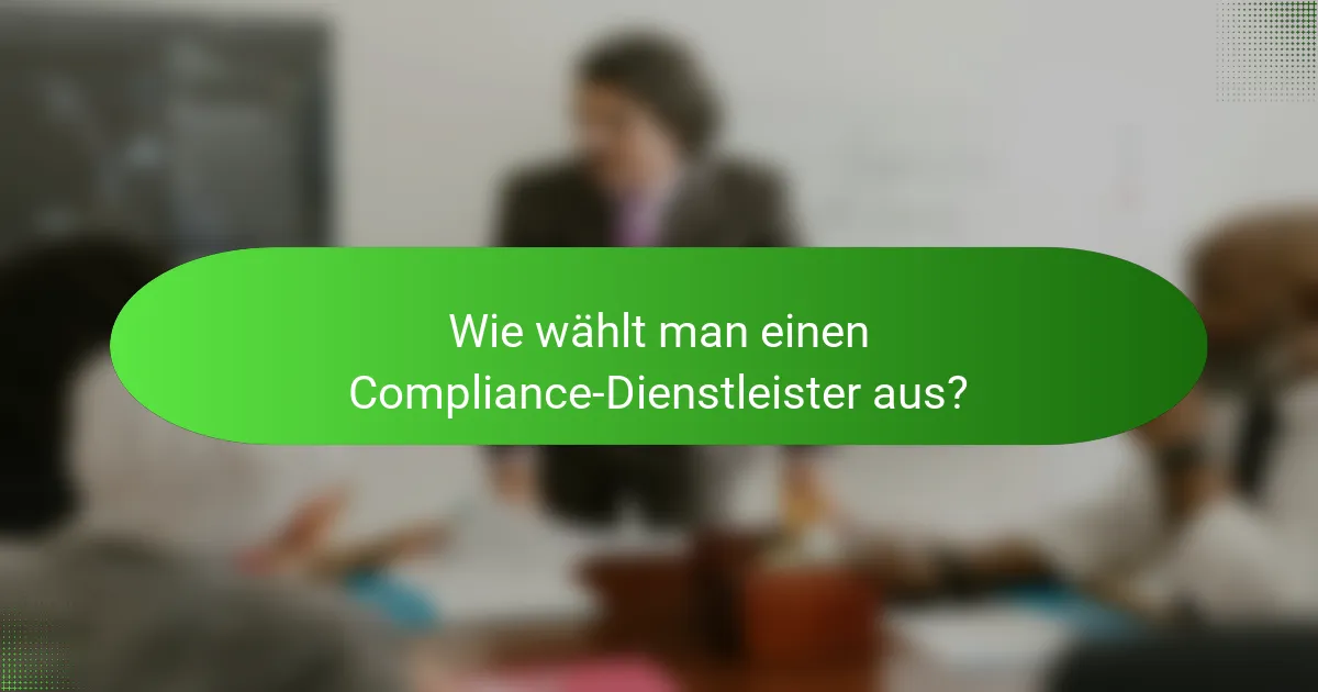 Wie wählt man einen Compliance-Dienstleister aus?
